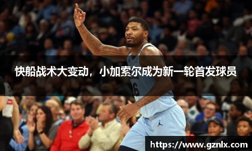 快船战术大变动，小加索尔成为新一轮首发球员