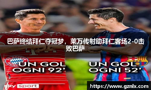 巴萨终结拜仁夺冠梦，莱万传射助拜仁客场2-0击败巴萨