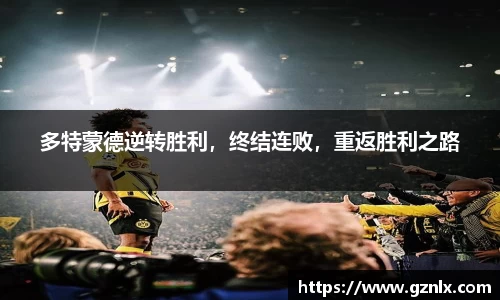 多特蒙德逆转胜利，终结连败，重返胜利之路