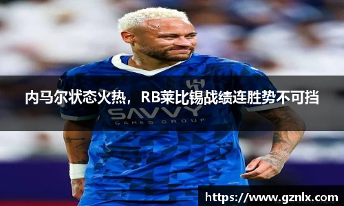 内马尔状态火热，RB莱比锡战绩连胜势不可挡