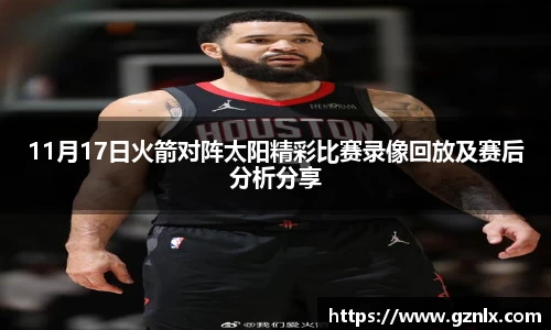 11月17日火箭对阵太阳精彩比赛录像回放及赛后分析分享