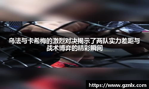 乌法与卡希梅的激烈对决揭示了两队实力差距与战术博弈的精彩瞬间