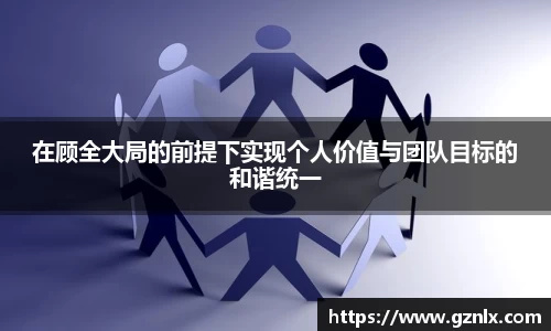 在顾全大局的前提下实现个人价值与团队目标的和谐统一