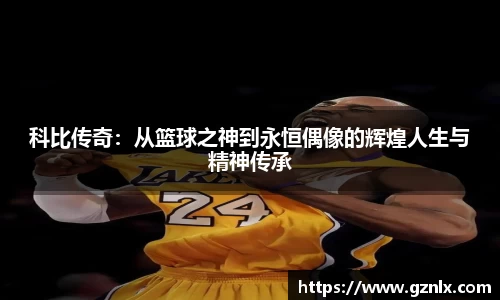 科比传奇：从篮球之神到永恒偶像的辉煌人生与精神传承