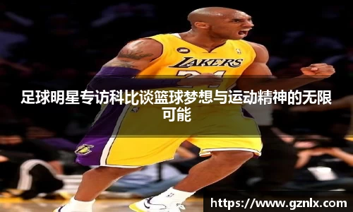 足球明星专访科比谈篮球梦想与运动精神的无限可能